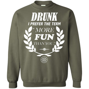 Drunk I Prefer The Term More Fun Than You Drunken Drinking ShirtG180 Gildan Crewneck Pullover Sweatshirt 8 oz.
