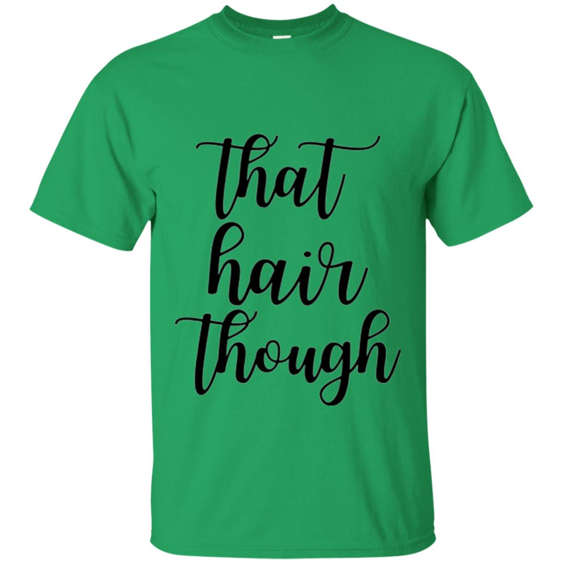 That Hair Though T-shirt Irish Green