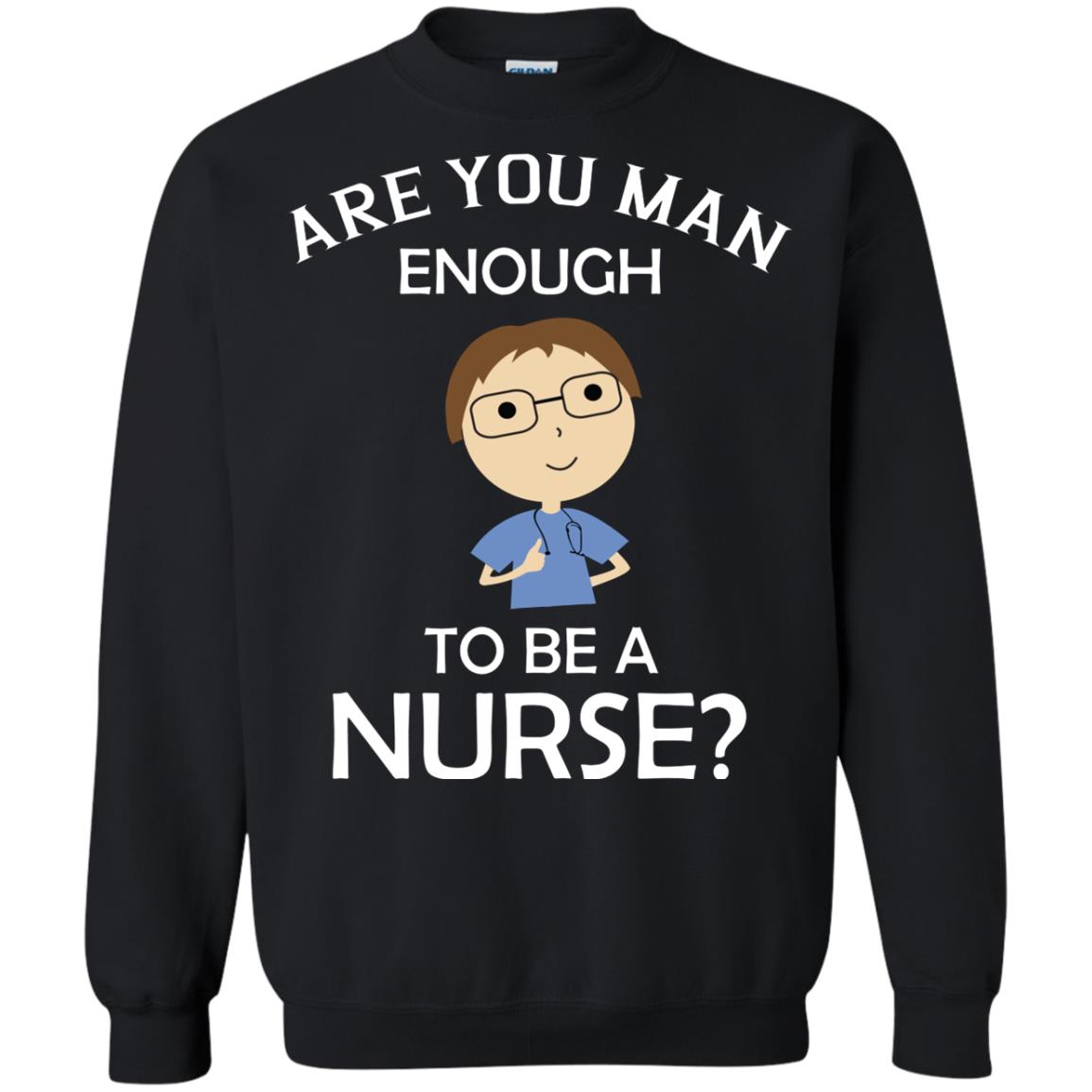 Are You Man Enough To Be A Nurse Man Nurse T-shirt Black