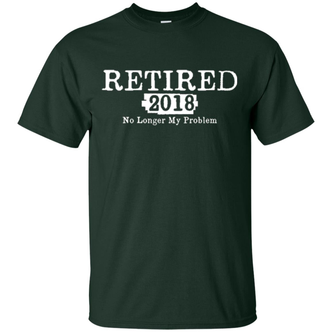 Retired T-shirt 2018 No Longer My Problem Forest Green