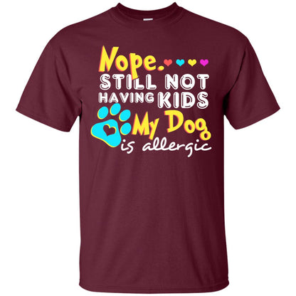 Nope Still Not Having Kids My Dog Is Allergic Shirt Maroon