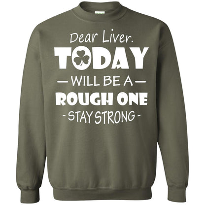 Dear Liver Today Will Be A Rough One Stay Strong Saint Patrick_s Day T-shirt Military Green