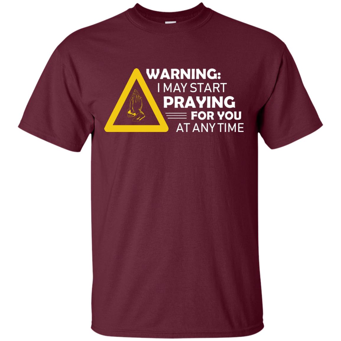 Warning I May Start Praying For You At Any Time Christian Shirt Maroon