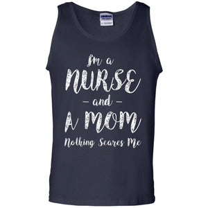 Im A Nurse And A Mom Nothings Scares Me Funny Nursing Shirt