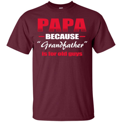 Papa Because Grandfather Is For Old Guys Grandpas Shirt Maroon