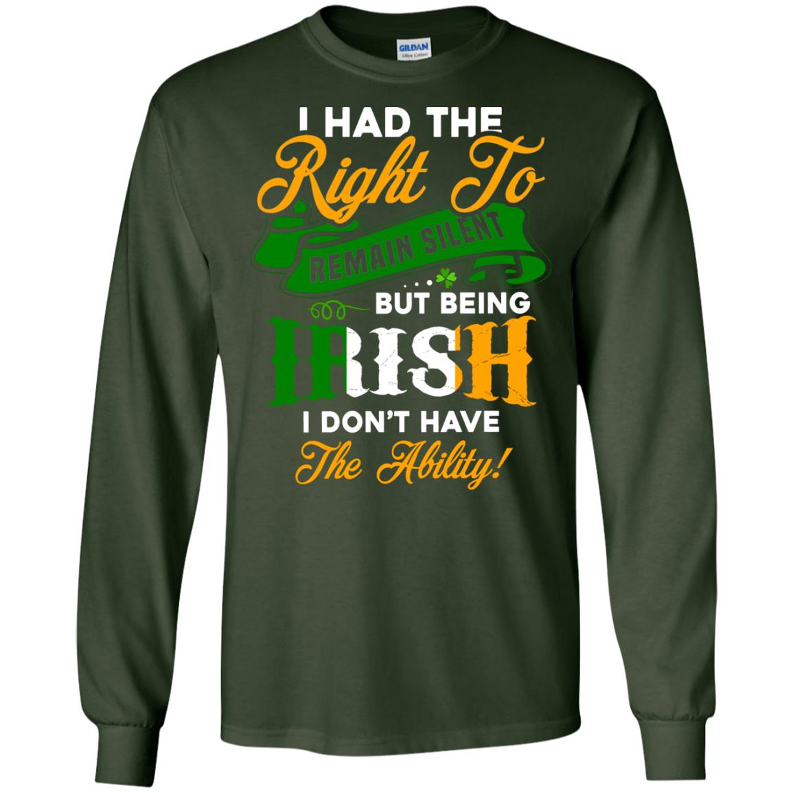 I Had The Right To Remain Silent But Being Irish I Don_t Have The Bility Forest Green
