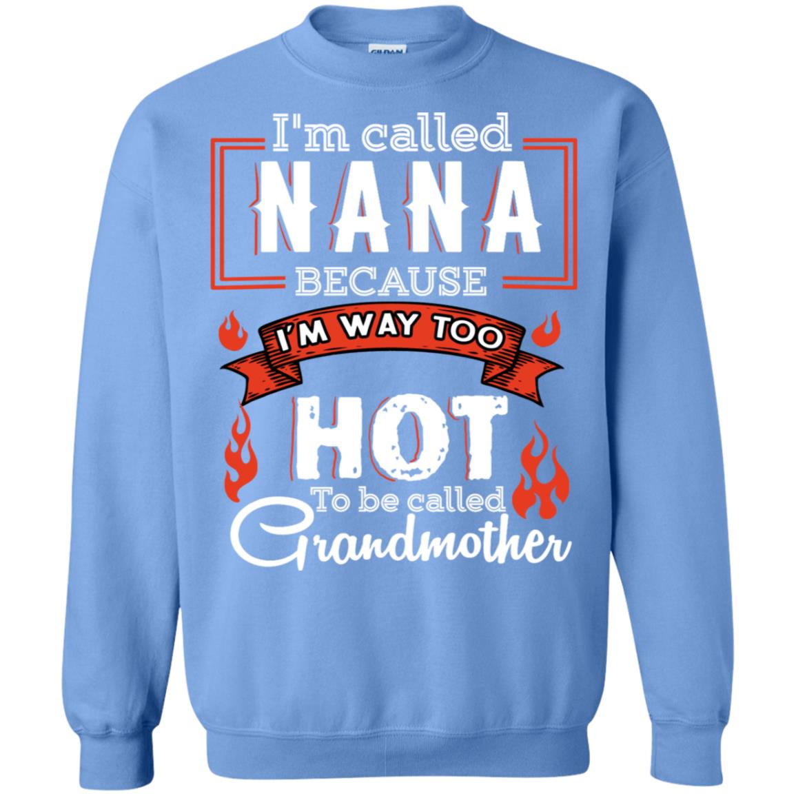I'm Called Nana Because I'm Way Too Hot To Be Called Grandmother Shirt Carolina Blue