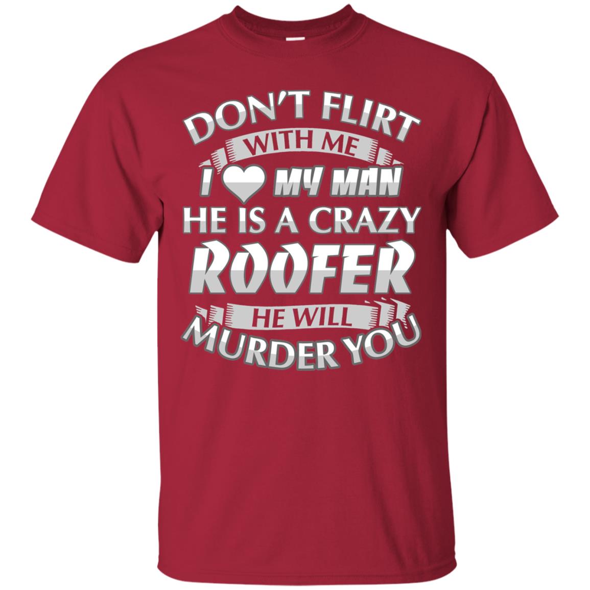 Roofer T-shirt Don_t Flirt With Me I Love My Crazy Cardinal