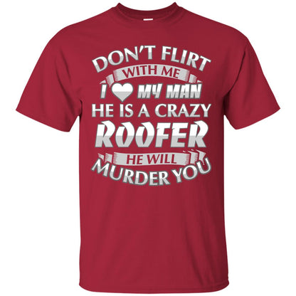 Roofer T-shirt Don_t Flirt With Me I Love My Crazy Cardinal