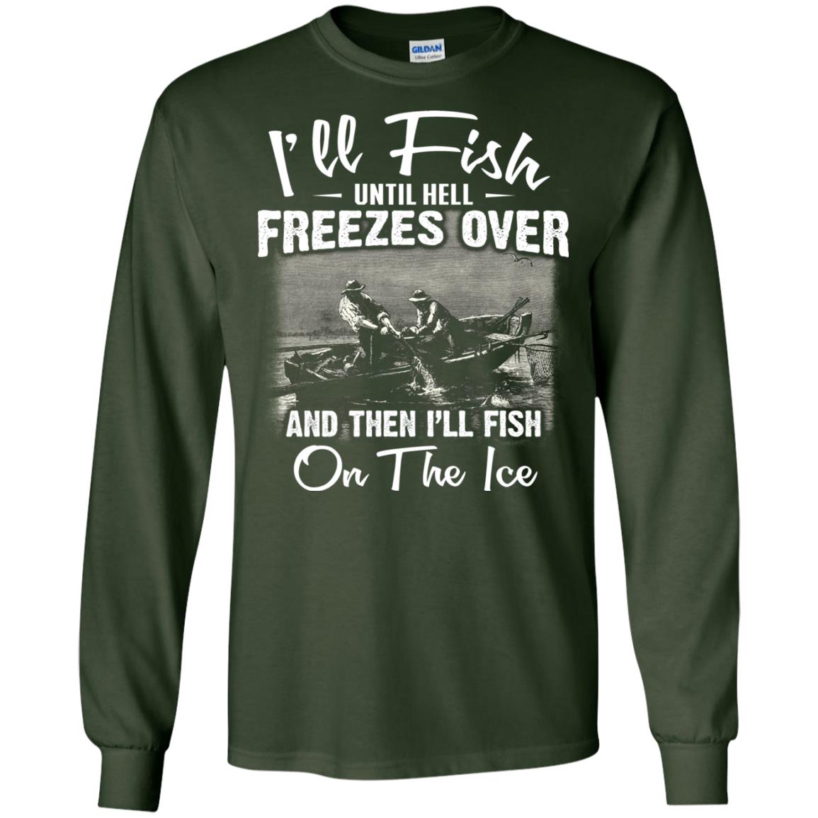 Fishing T-shirt I'll Fish Until Hell Freezes Over And Then Forest Green