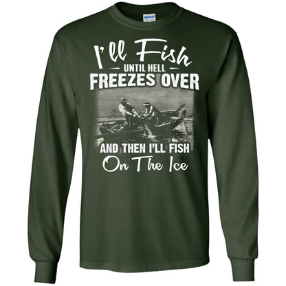 Fishing T-shirt I'll Fish Until Hell Freezes Over And Then Forest Green