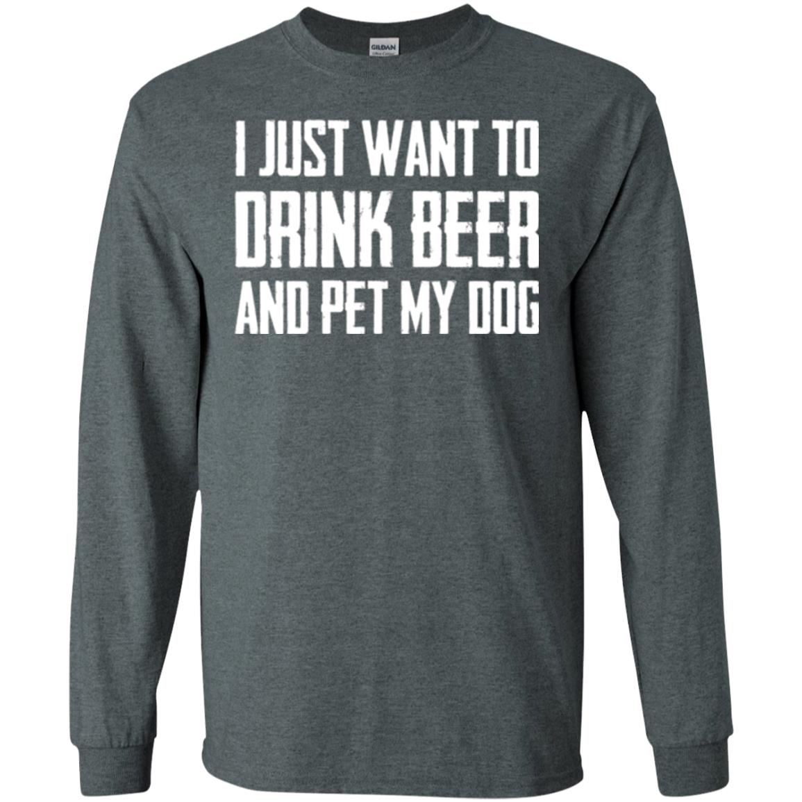 Beer Lovers T-shirt I Just Want To Drink Beer And Pet My Dog Dark Heather