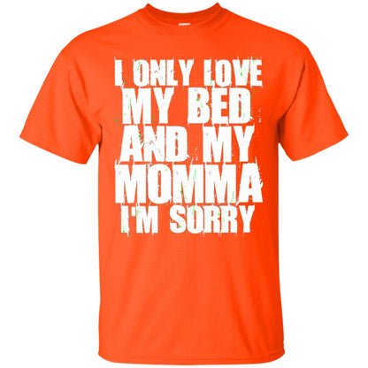 I Only Love My Bed My Momma Im Sorry Shirt Orange