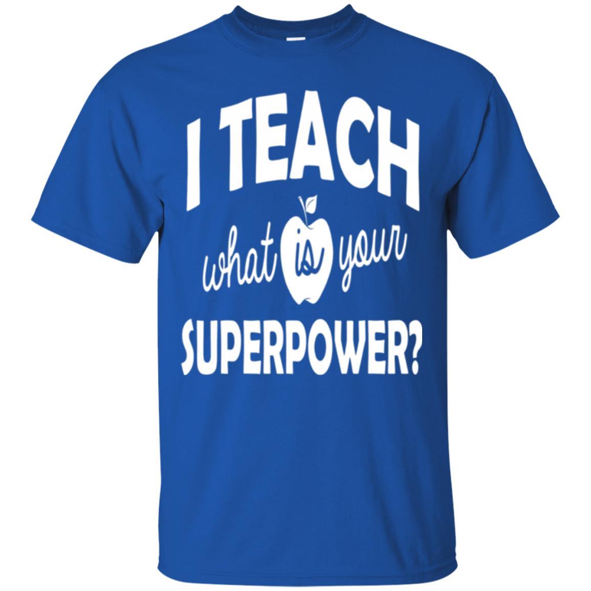 Teacher T-shirt I Teach What Is Your Superpower Royal