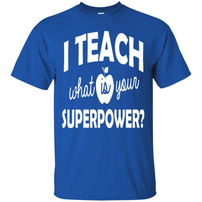 Teacher T-shirt I Teach What Is Your Superpower Royal