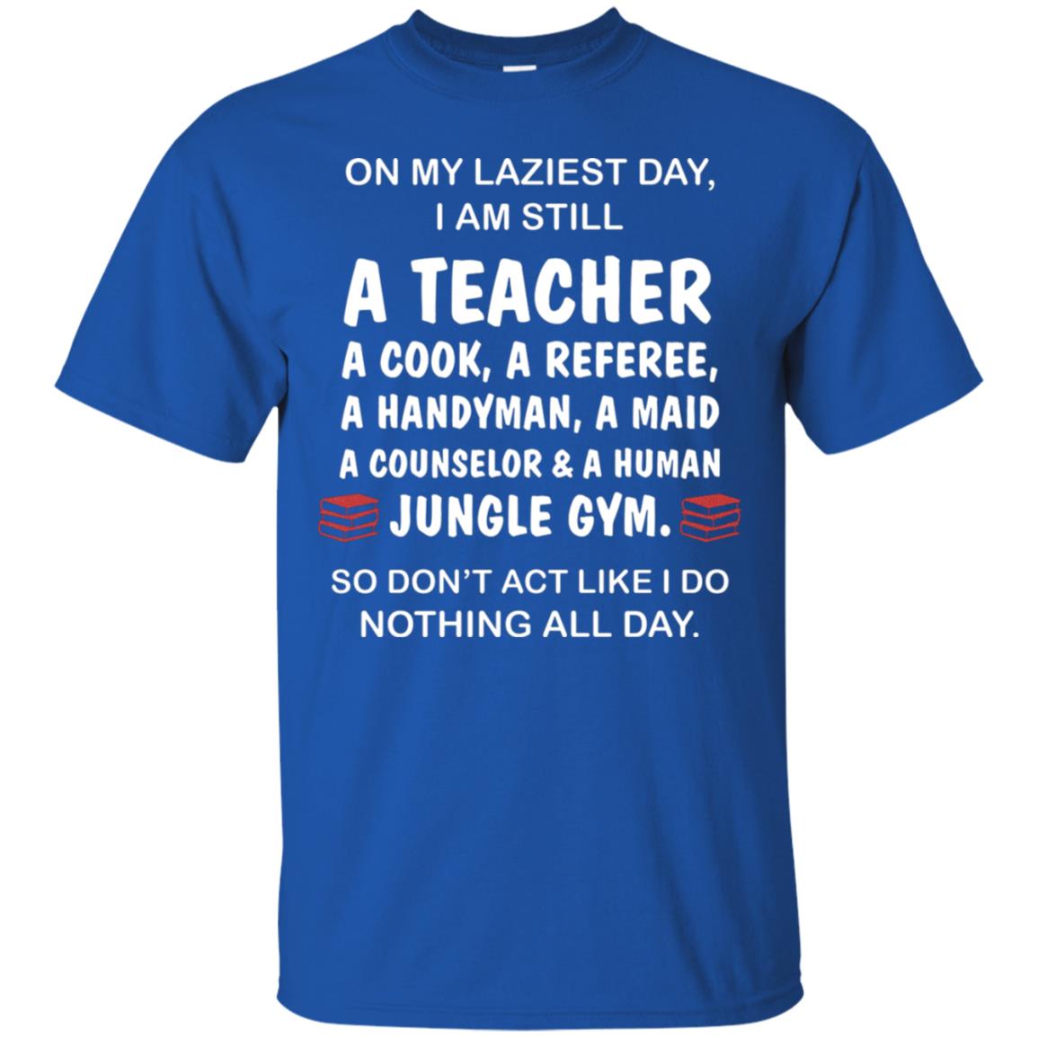 On My Laziest Day I Am Still A Teacher Shirt Royal