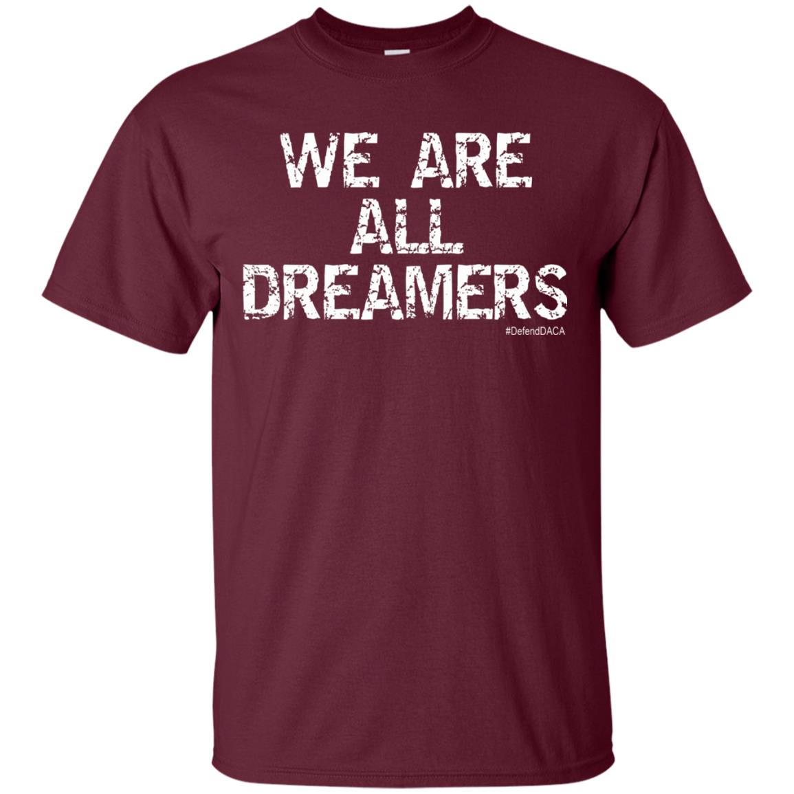 We Are All Dreamers Anti Trump T-shirt Maroon