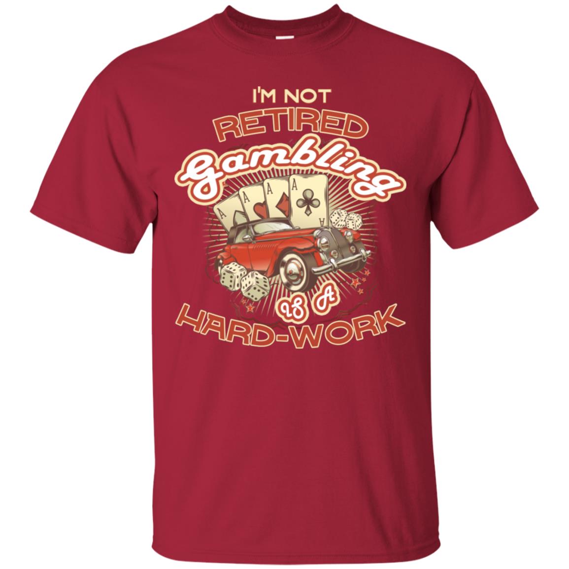 I'm Not Retired Gambling Is A Hard Work hilarious Gambling Lovers Shirt Cardinal