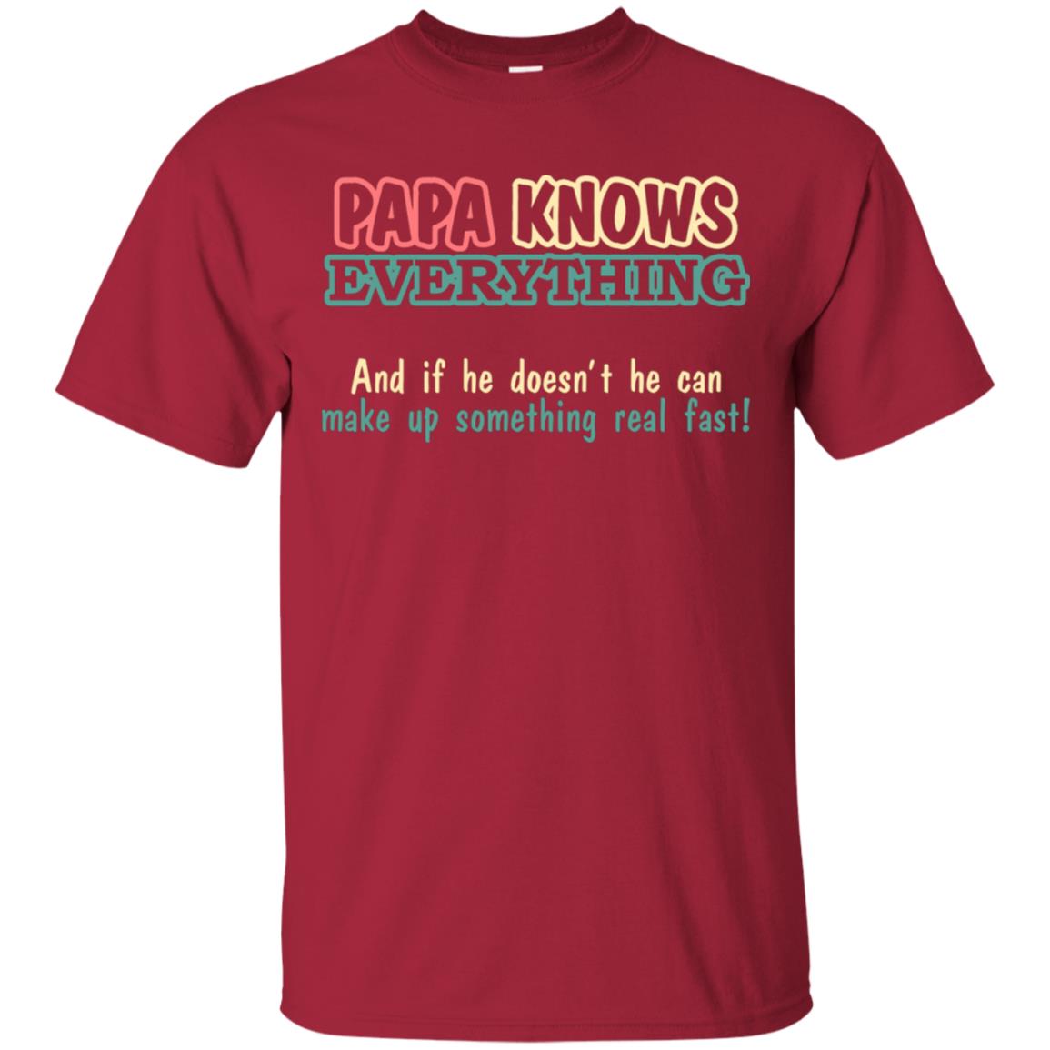 Papa Knows Everythingand If He Doesnt He Can Make Up Something Real Fast Shirt Cardinal