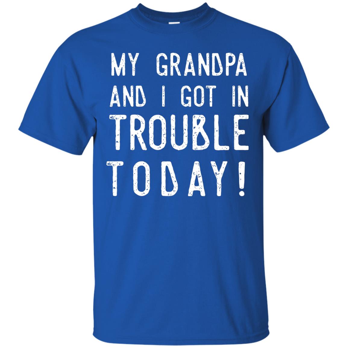 My Grandpa And I Got In Trouble Today Best Shirt For Grandkids Royal
