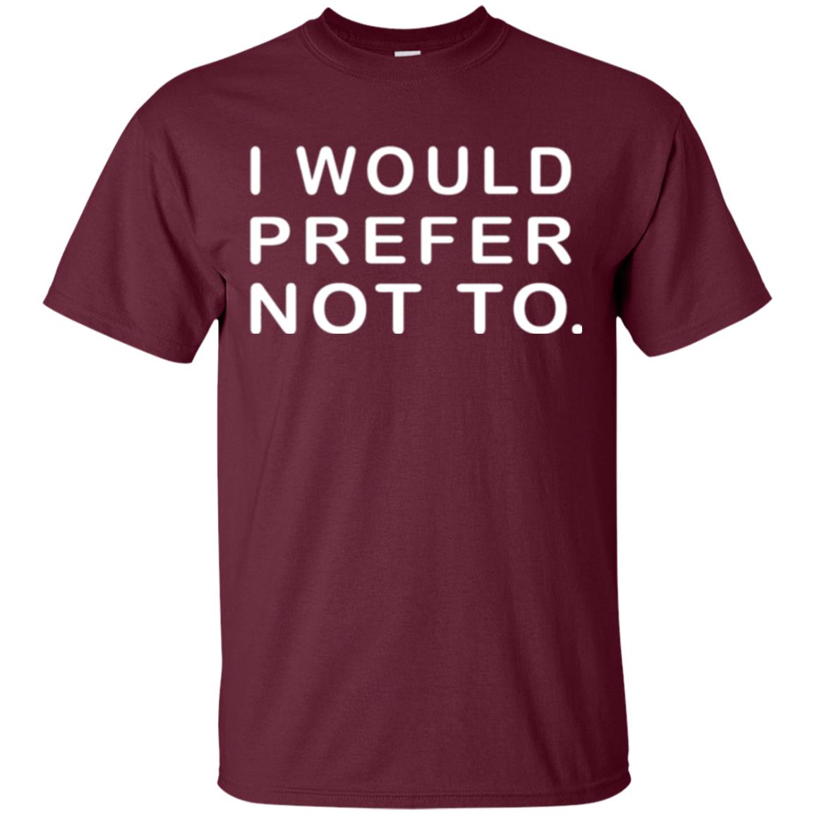 Sayings T-shirt I Would Prefer Not To Funny Maroon
