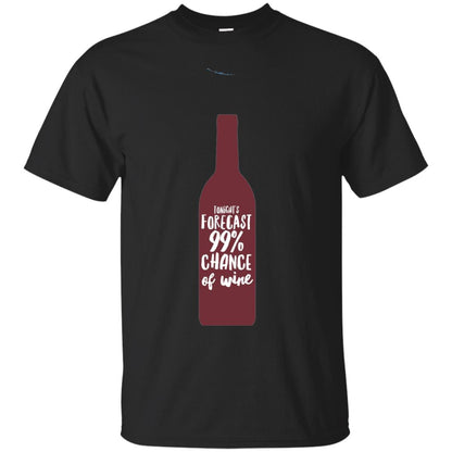 Wine Forecast Tshirt Tonights Forecast 99_ Chance Of Wine Black