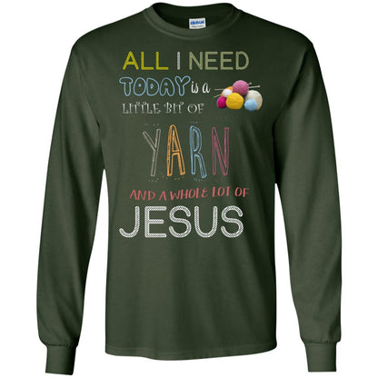All I Need To Day Is A Little Bit Of Yarn And A Whole Lot Of Jesus Christian Shirt Forest Green