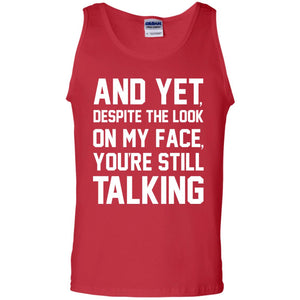 And Yet Despite The Look On My Face You're Still Talking T-shirtG220 Gildan 100% Cotton Tank Top