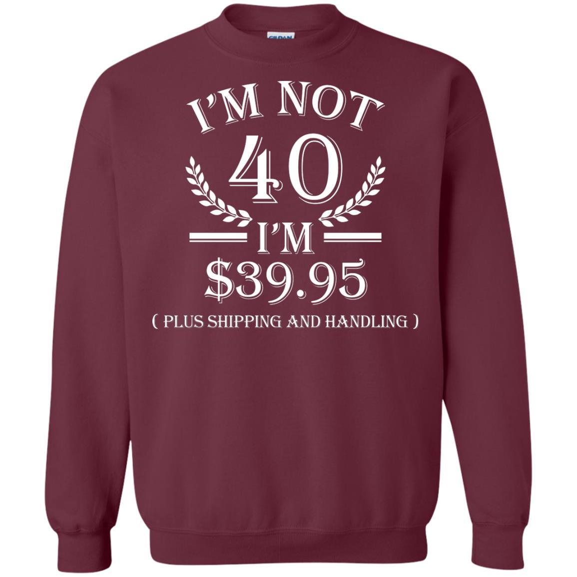 Brithday T-shirt I'm Not 40 I'm $39.95 Maroon