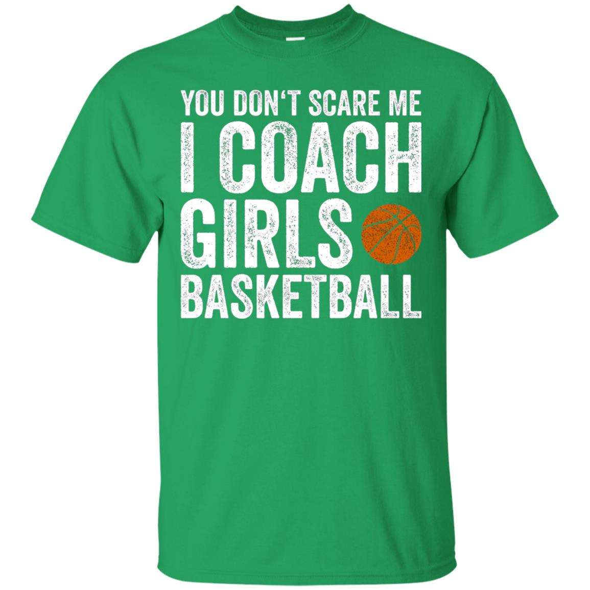 You Don_t Scare Me I Coach Girls Basketball T-shirt Irish Green