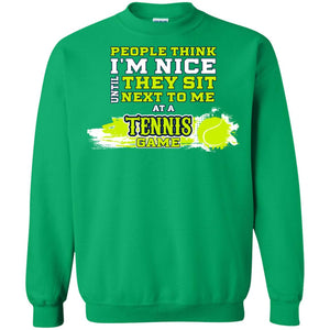 People Think I'm Nice Until They Sit Next To Me At A Tennis Game Shirt For Mens Or WomensG180 Gildan Crewneck Pullover Sweatshirt 8 oz.