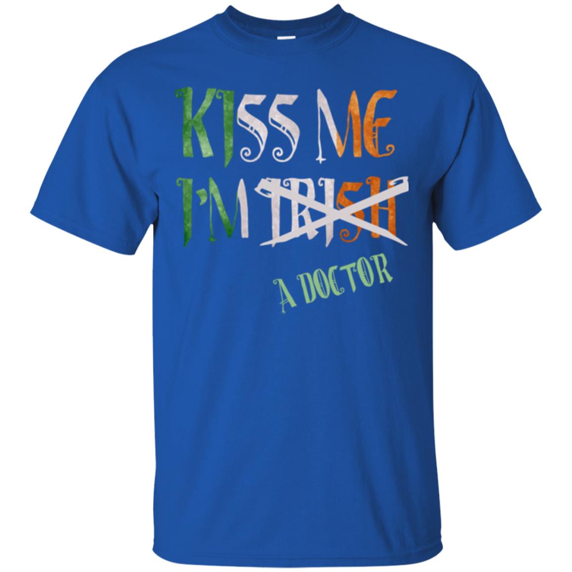 Saint Patrick's Day T-shirt Kiss Me I'm Irish A Doctor Royal