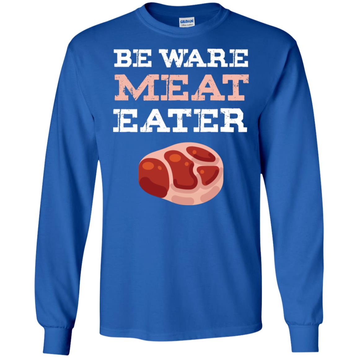 Be Ware Meat Eater Shirt= G240 Gildan LS Ultra Cotton T-Shirt Royal
