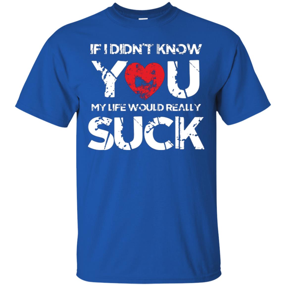 Love Couple T-shirt If I Didn’t Know You My Life Would Really Suck Royal