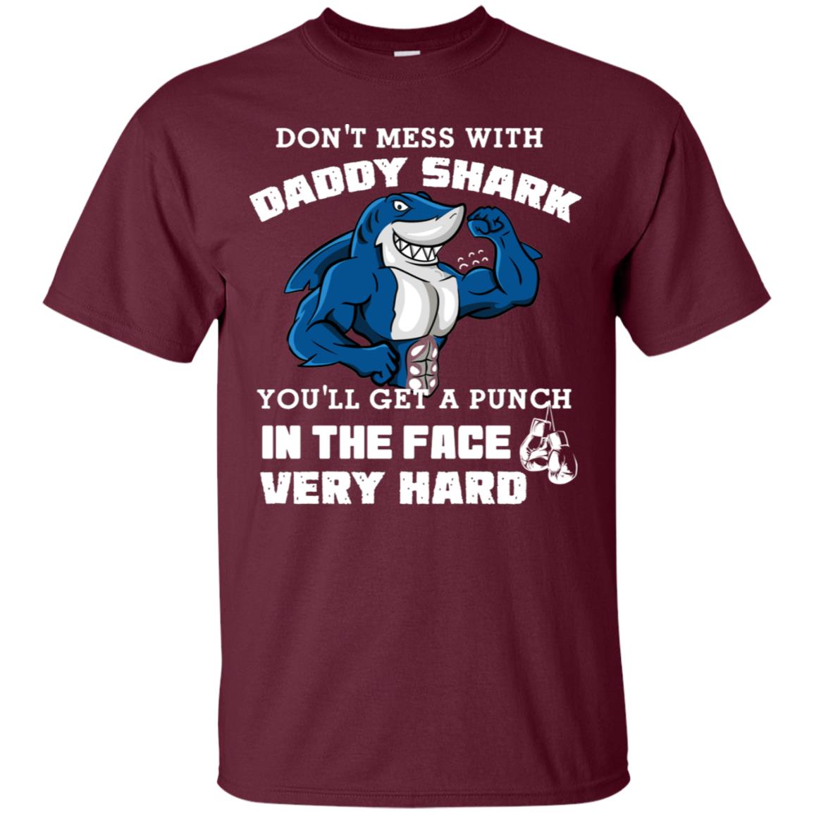 Don't Mess With Daddy Shark You'll Get A Punch In The Face Very Hard Family Shark Shirt Maroon