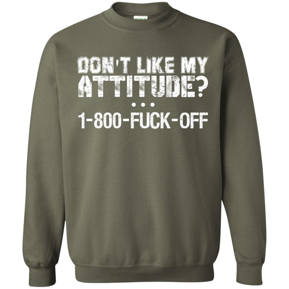 Don_t Like My Attitude 1-800-fuck-off T-shirt Military Green