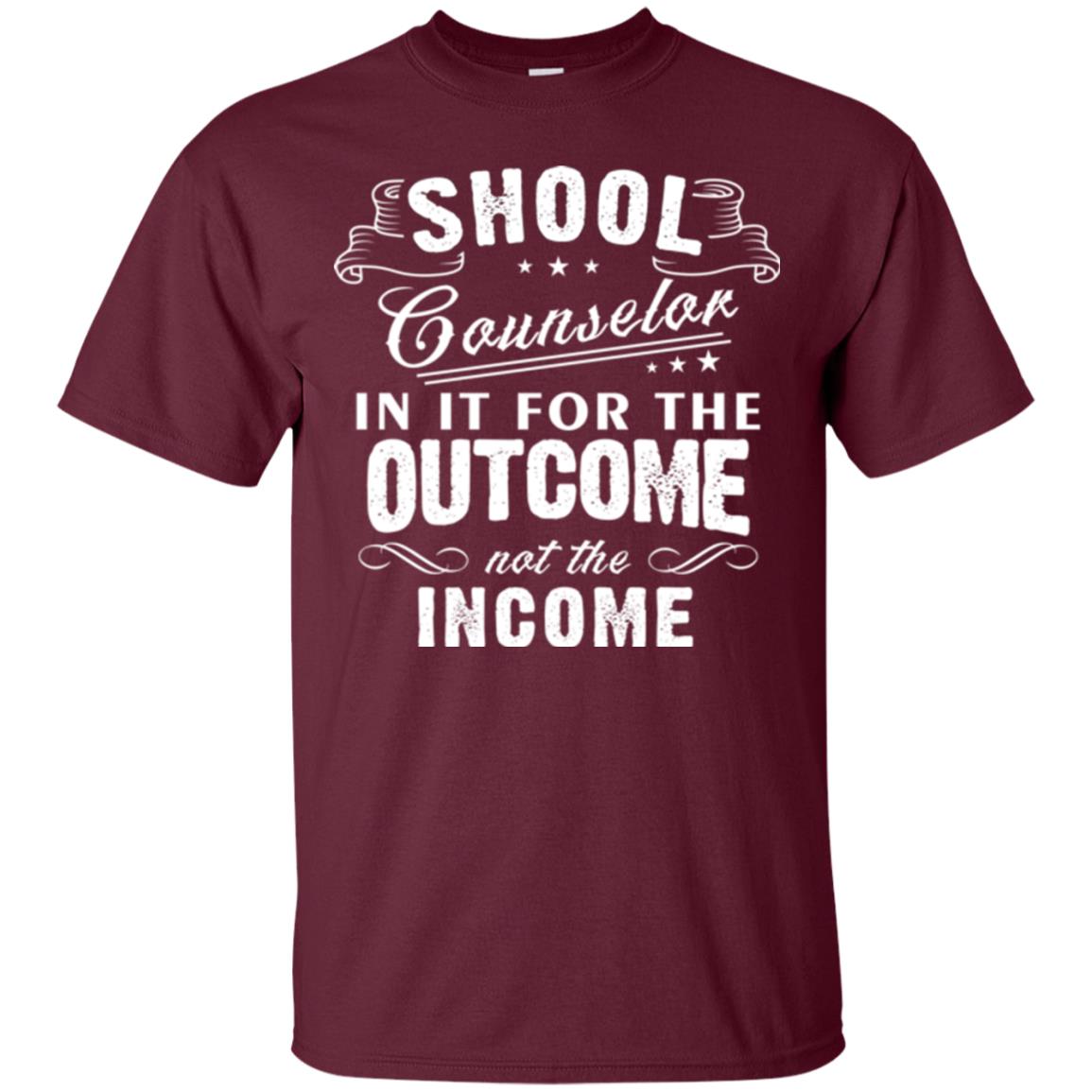 School Counselor T-shirt In It For The Outcome Not The Income Maroon