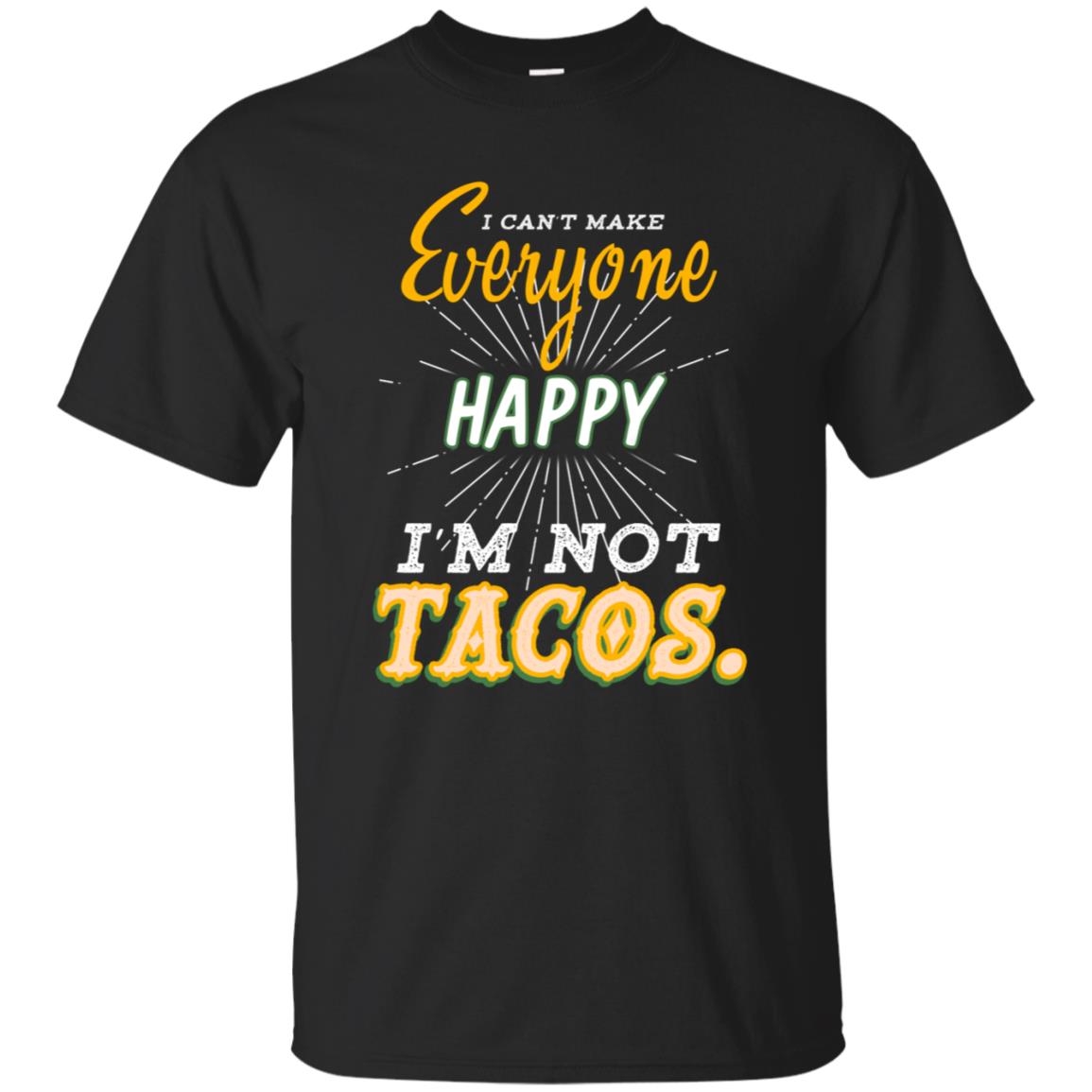 I Can't Make Everyone Happy I'm Not Tacos Best Quote Shirt Black
