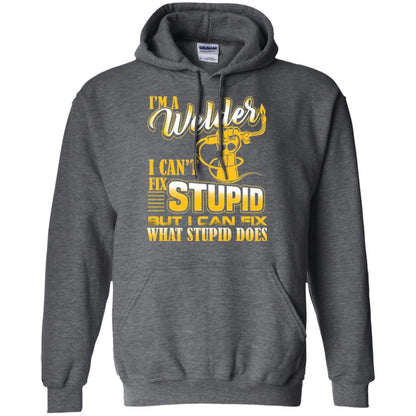 Welder T-shirt I'm A Welder I Can't Fix Stupid