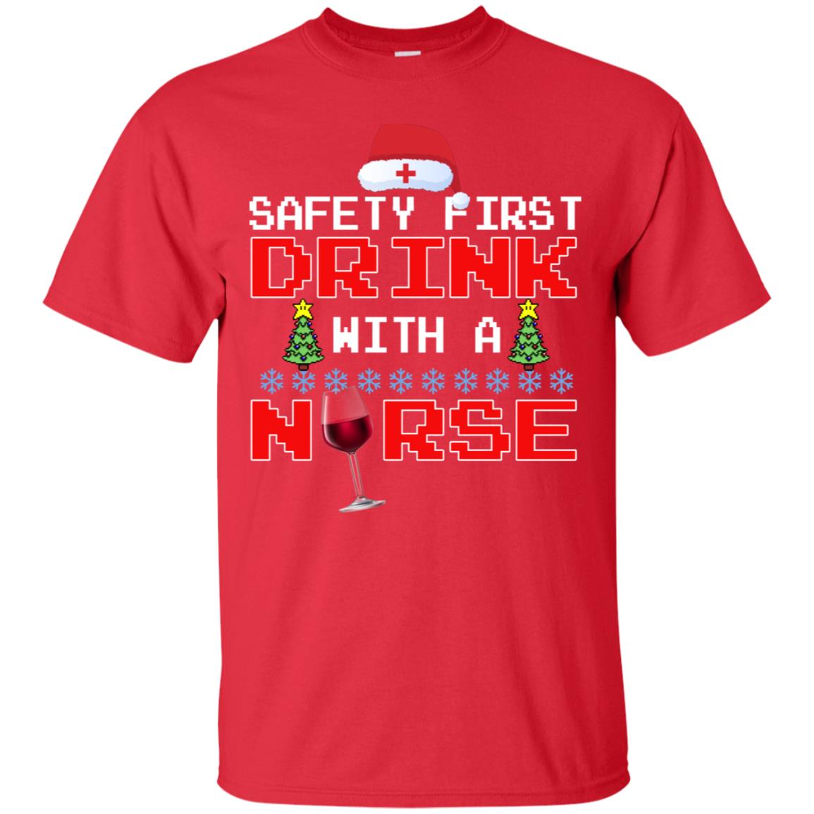 Safety First Drink With A Nurse Funny Nursing X-mas Gift Shirt Red