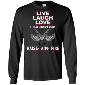 Live Laugh Love If That Doesnt Work Raise Aim Fire ShirtG240 Gildan LS Ultra Cotton T-Shirt