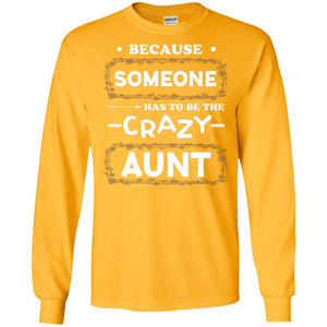 Because Someone Has To Be The Crazy Aunt Shirt For AuntieG240 Gildan LS Ultra Cotton T-Shirt