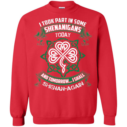 I Took Part In Some Shenanigans Today And Tomorrow I Shall Shenan-again Irish Shirt Red