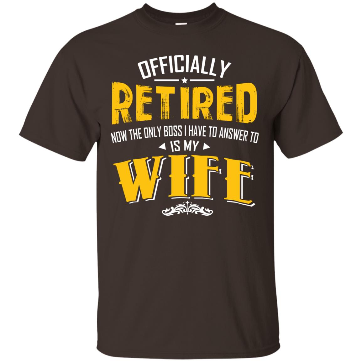Officially Retired Now The Only Boss I Have To Answer To Is My Wife Husband T-shirt Dark Chocolate