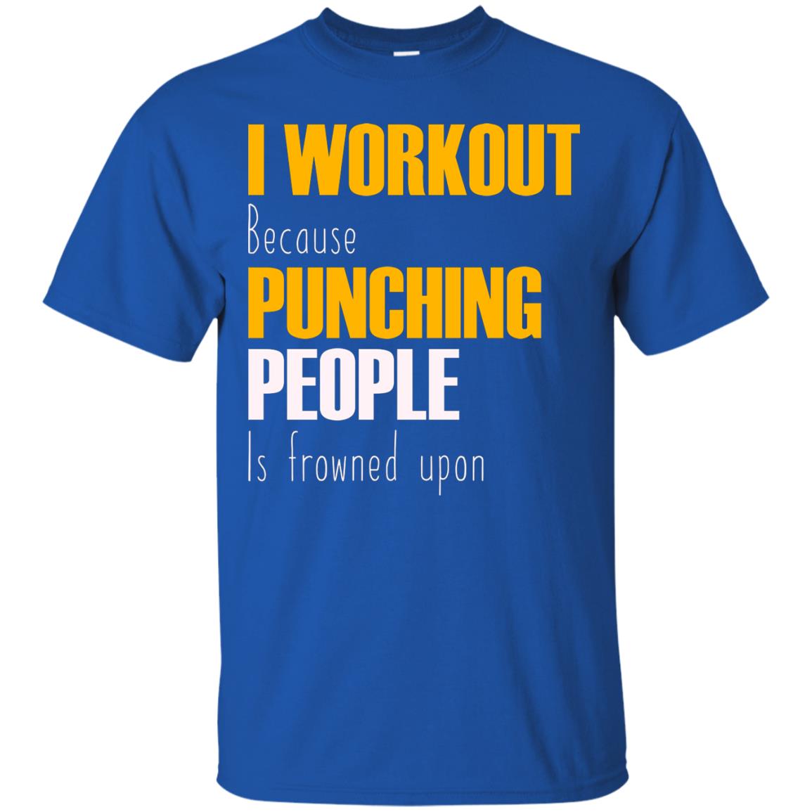 I Workout Because Punching People Is Frowned Upon Workout Fitness Lovers Shirt Royal