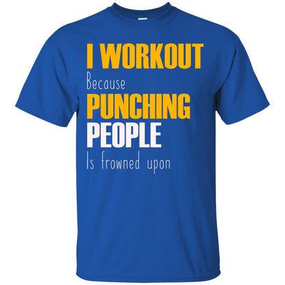 I Workout Because Punching People Is Frowned Upon Workout Fitness Lovers Shirt Royal