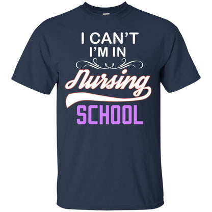 I Can't I'm In Nursing School Nurse Gift Shirt Navy