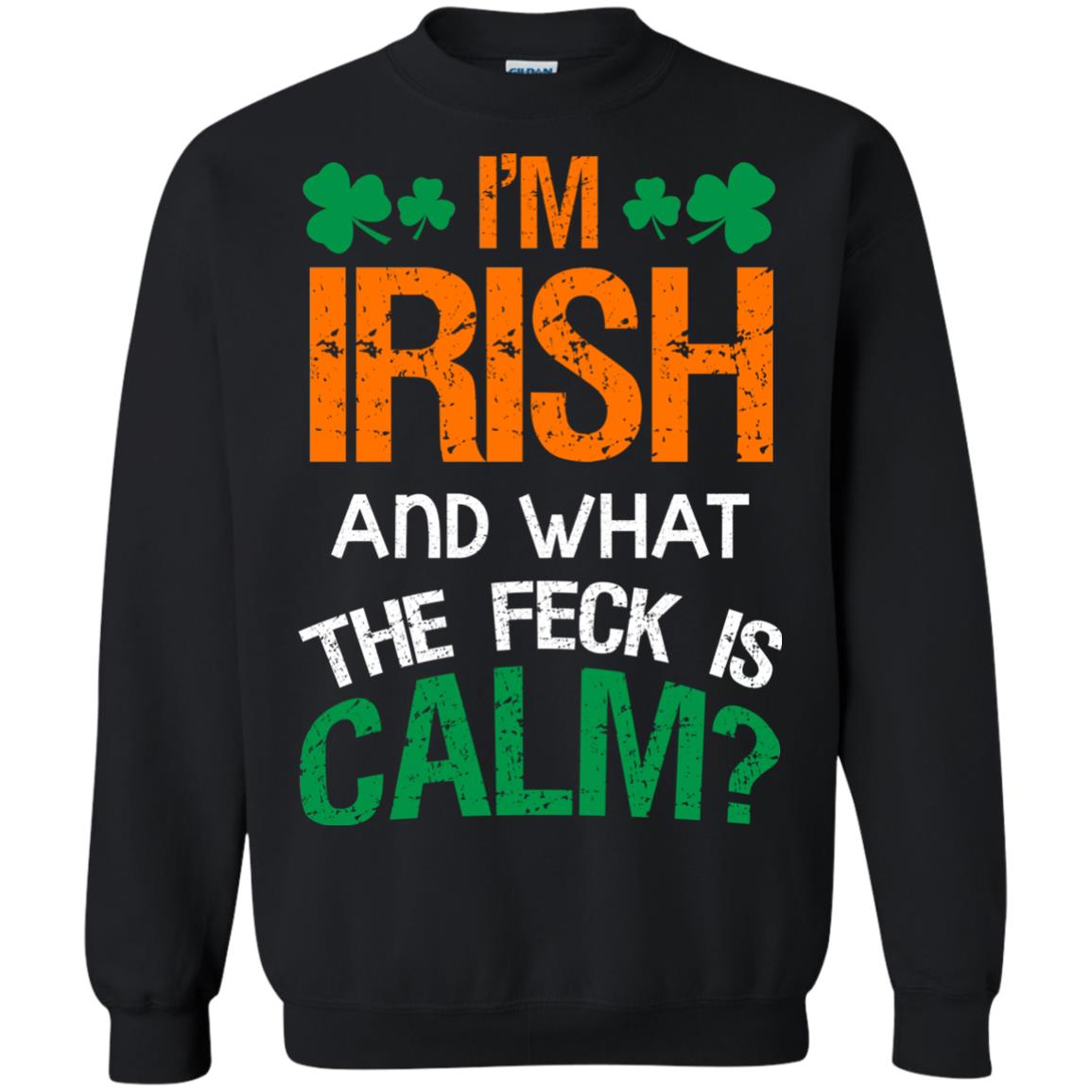 I_m Irish And What The Feck Is Calm Saint Patrick_s Day Shirt Black