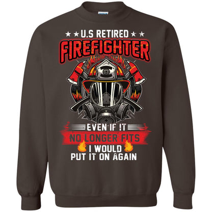 U.s Retired Firefighter Even If It No Longer Fits I Would Put It On Again Shirt Dark Chocolate