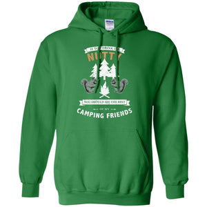 If You Thinks I'm Nutty You Should See The Rest Of My Camping Friends ShirtG185 Gildan Pullover Hoodie 8 oz.
